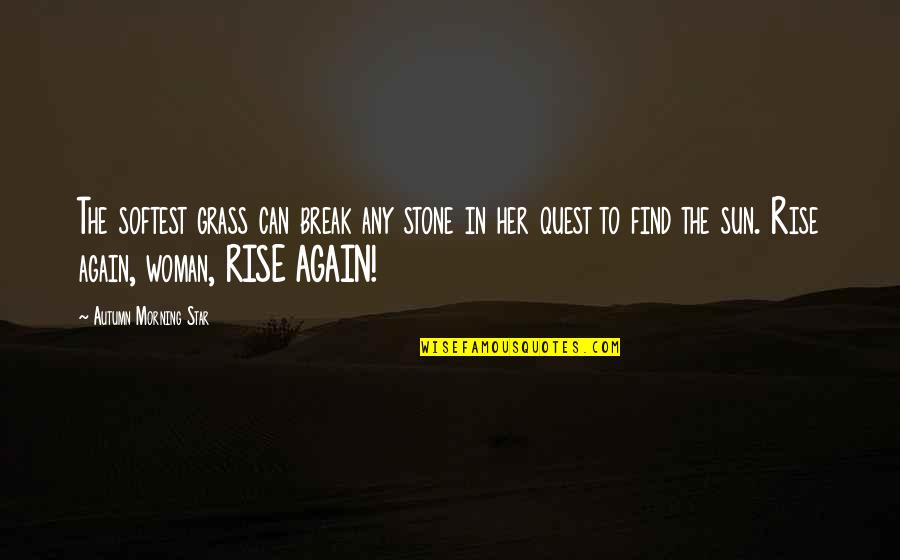 Stone Inspirational Quotes By Autumn Morning Star: The softest grass can break any stone in Stone Inspirational Quotes By Autumn Morning Star: The softest grass can break any stone in