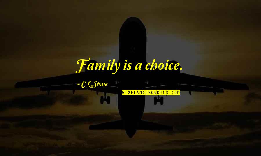 Stone Inspirational Quotes By C.L.Stone: Family is a choice. Stone Inspirational Quotes By C.L.Stone: Family is a choice.