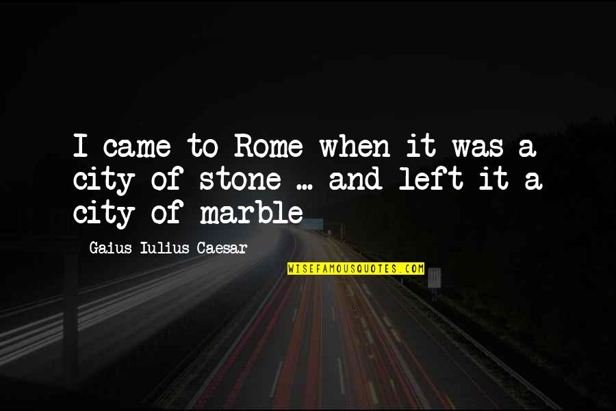 Stone Inspirational Quotes By Gaius Iulius Caesar: I came to Rome when it was a Stone Inspirational Quotes By Gaius Iulius Caesar: I came to Rome when it was a