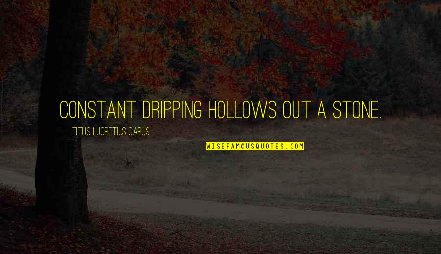Stone Inspirational Quotes By Titus Lucretius Carus: Constant dripping hollows out a stone. Stone Inspirational Quotes By Titus Lucretius Carus: Constant dripping hollows out a stone.