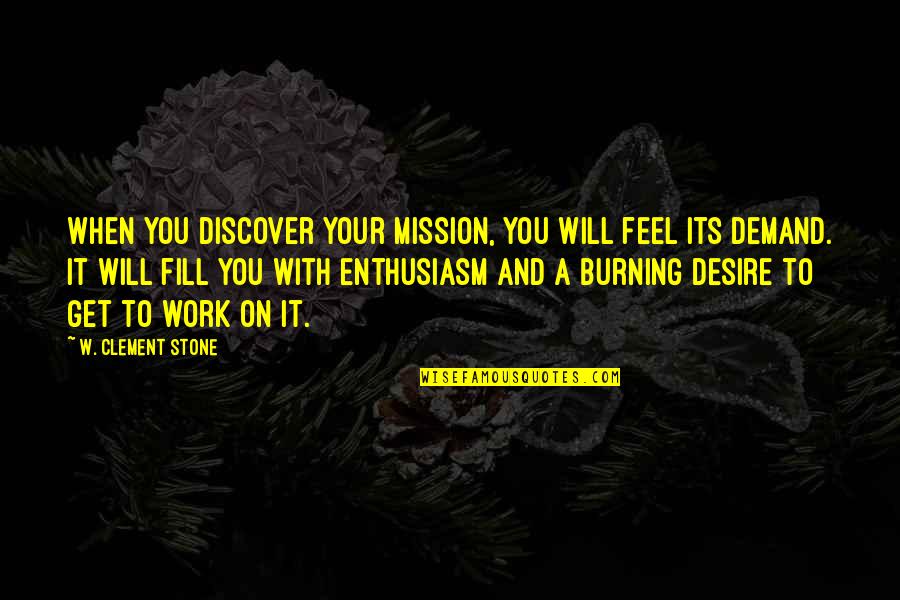 Stone Inspirational Quotes By W. Clement Stone: When you discover your mission, you will feel Stone Inspirational Quotes By W. Clement Stone: When you discover your mission, you will feel