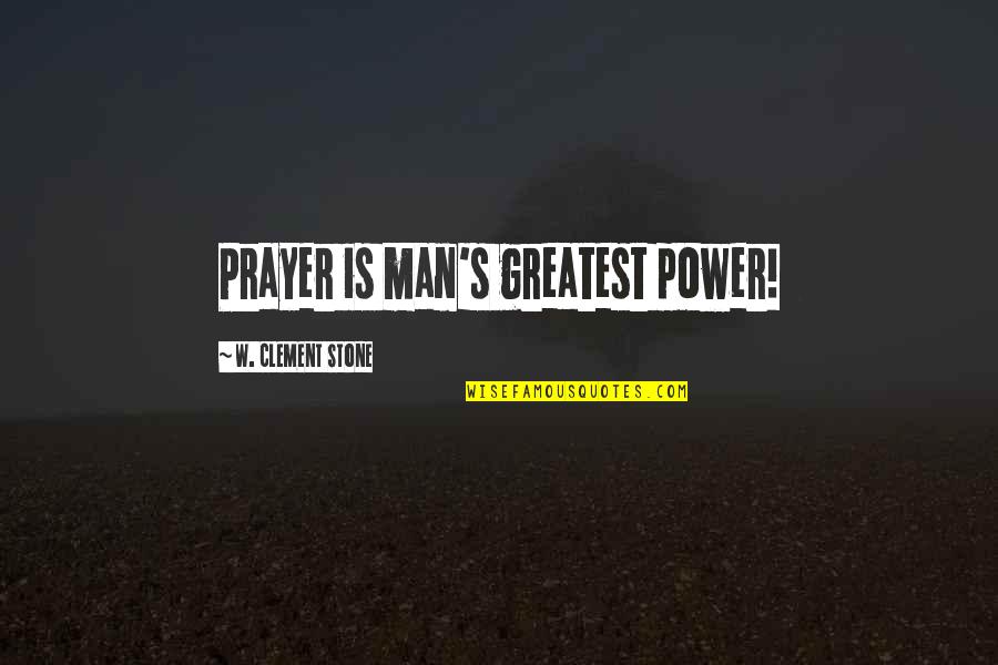 Stone Inspirational Quotes By W. Clement Stone: Prayer is man's greatest power! Stone Inspirational Quotes By W. Clement Stone: Prayer is man's greatest power!