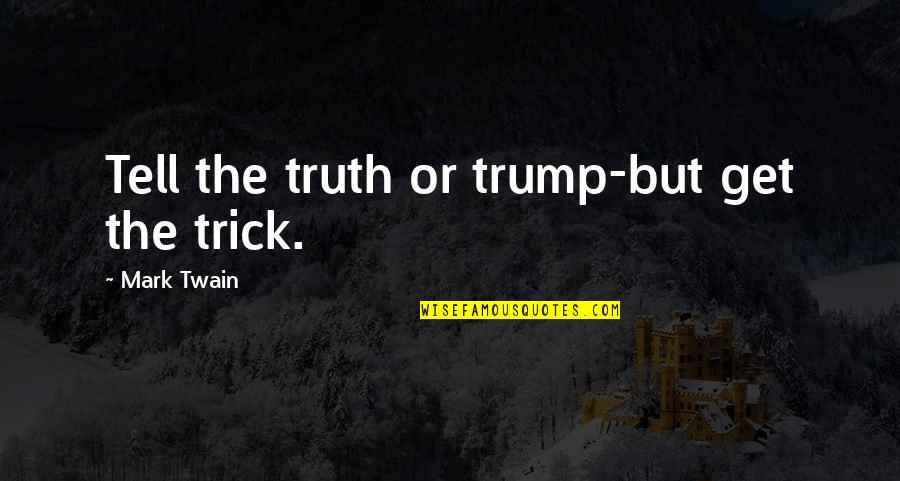 Stone Like Diamond Quotes By Mark Twain: Tell the truth or trump-but get the trick. Stone Like Diamond Quotes By Mark Twain: Tell the truth or trump-but get the trick.