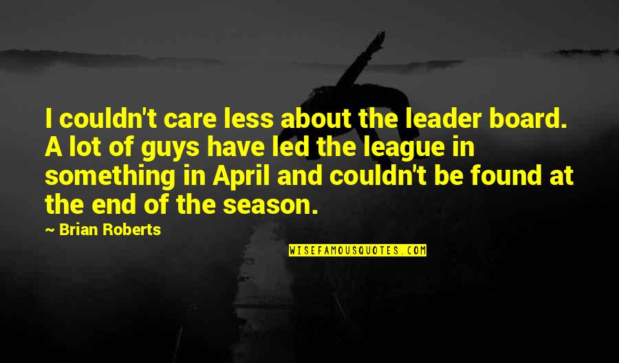 Stone Like Turquoise Quotes By Brian Roberts: I couldn't care less about the leader board. Stone Like Turquoise Quotes By Brian Roberts: I couldn't care less about the leader board.