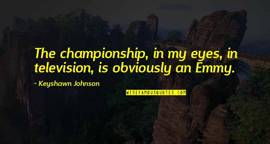 Stone Like Turquoise Quotes By Keyshawn Johnson: The championship, in my eyes, in television, is Stone Like Turquoise Quotes By Keyshawn Johnson: The championship, in my eyes, in television, is