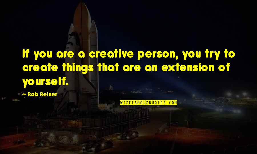 Stone Of Tears Quotes By Rob Reiner: If you are a creative person, you try