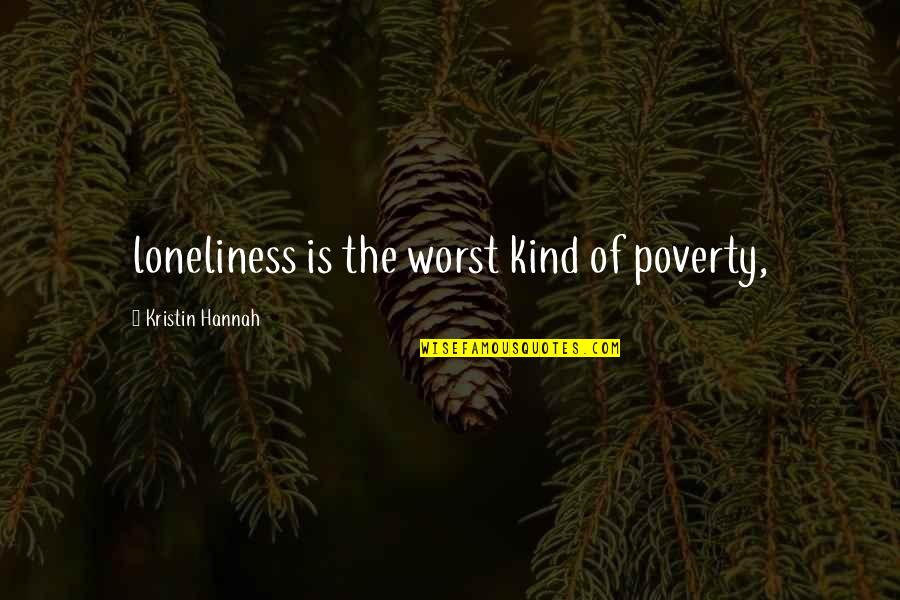 Stone Pelting Quotes By Kristin Hannah: loneliness is the worst kind of poverty,