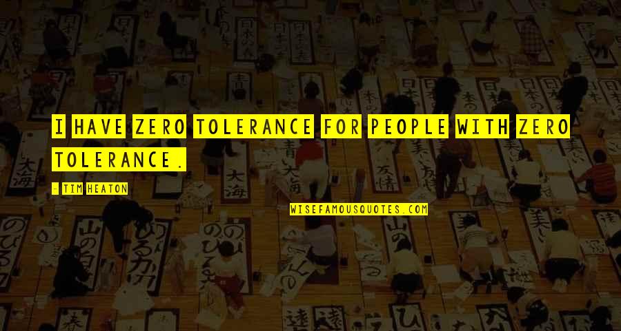 Stone Proverbs Quotes By Tim Heaton: I have zero tolerance for people with zero