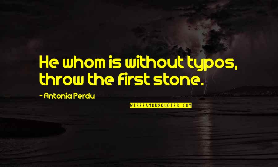 Stone Quotes By Antonia Perdu: He whom is without typos, throw the first