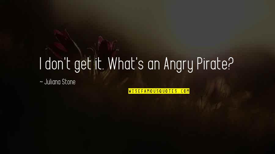 Stone Quotes By Juliana Stone: I don't get it. What's an Angry Pirate?