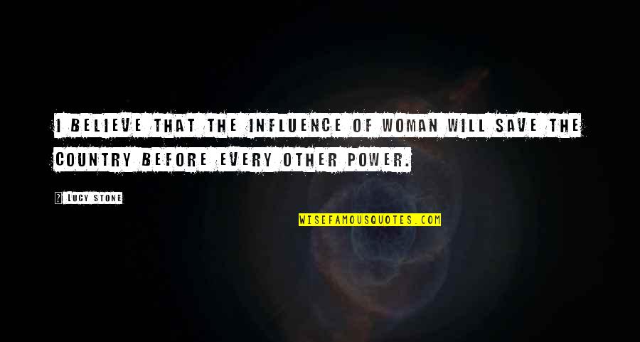Stone Quotes By Lucy Stone: I believe that the influence of woman will