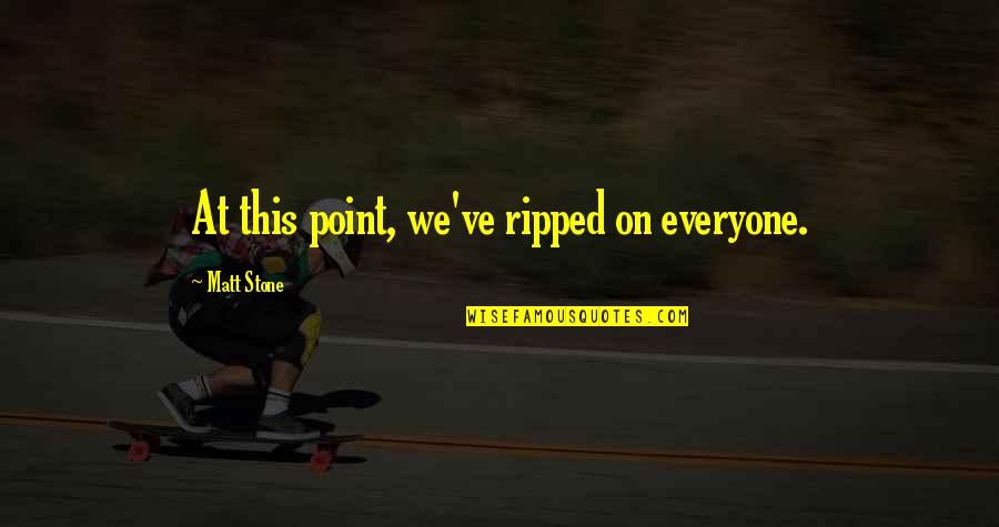 Stone Quotes By Matt Stone: At this point, we've ripped on everyone.