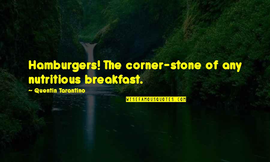 Stone Quotes By Quentin Tarantino: Hamburgers! The corner-stone of any nutritious breakfast.