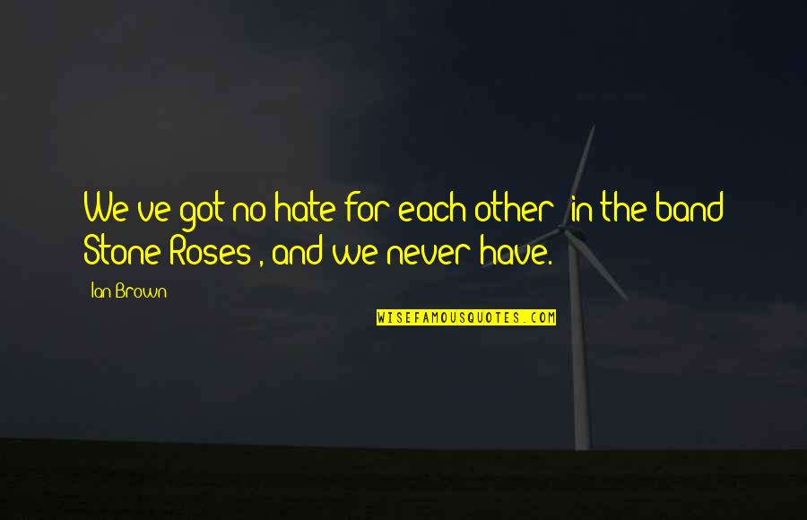 Stone Roses Quotes By Ian Brown: We've got no hate for each other [in
