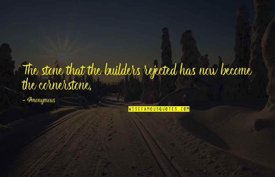 Stone The Builders Quotes By Anonymous: The stone that the builders rejected has now