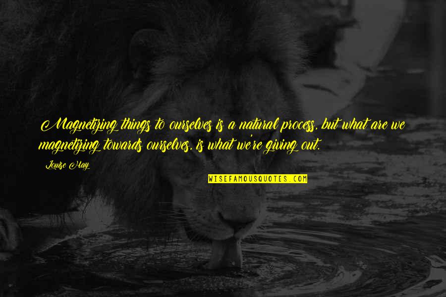 Stone The Crow Quotes By Louise Hay: Magnetizing things to ourselves is a natural process, Stone The Crow Quotes By Louise Hay: Magnetizing things to ourselves is a natural process,