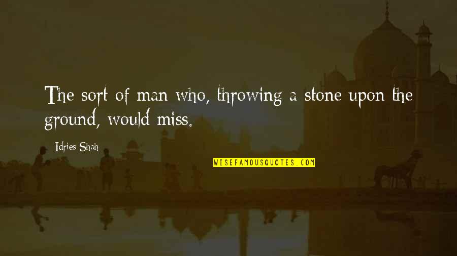 Stone Throwing Quotes By Idries Shah: The sort of man who, throwing a stone