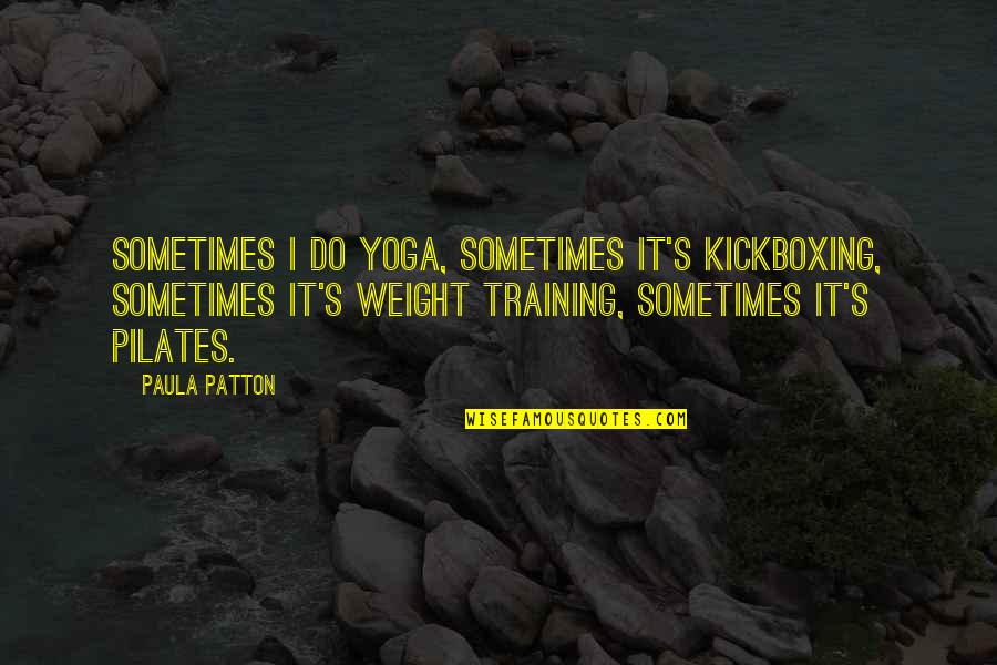 Stone White Hey Quotes By Paula Patton: Sometimes I do yoga, sometimes it's kickboxing, sometimes