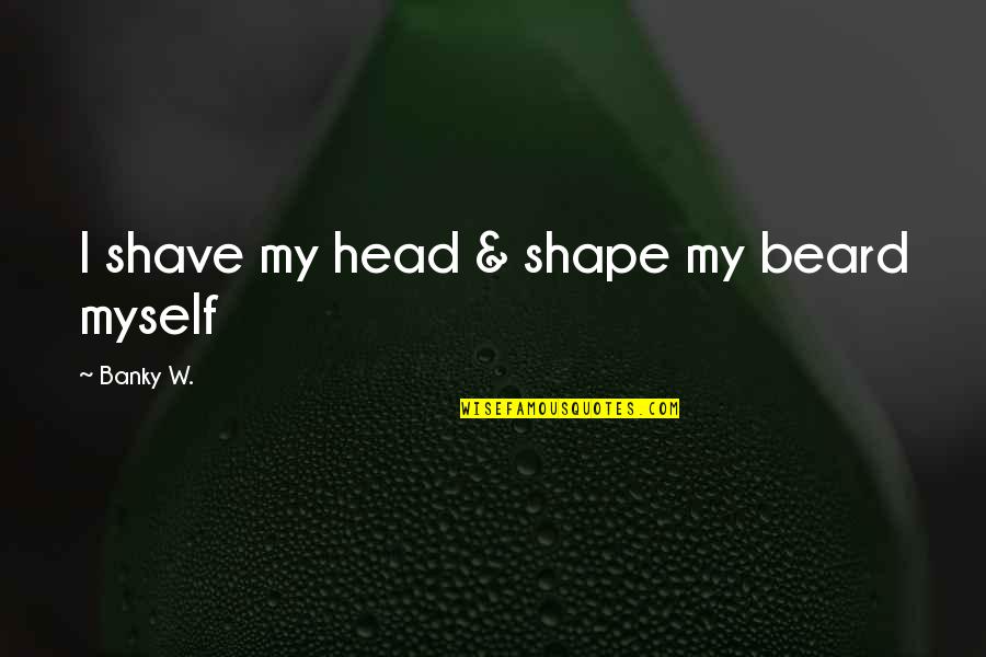 Stoneburner Quotes By Banky W.: I shave my head & shape my beard Stoneburner Quotes By Banky W.: I shave my head & shape my beard