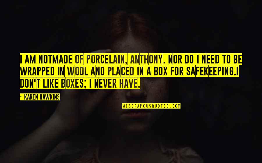 Stoneburner Seattle Quotes By Karen Hawkins: I am notmade of porcelain, Anthony. Nor do Stoneburner Seattle Quotes By Karen Hawkins: I am notmade of porcelain, Anthony. Nor do