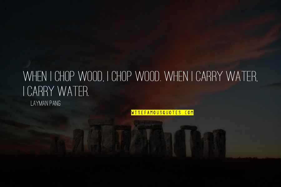 Stonecutters Minecraft Quotes By Layman Pang: When I chop wood, I chop wood. When