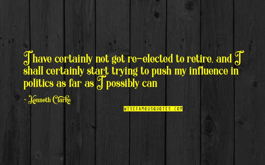 Stoned Age Quotes By Kenneth Clarke: I have certainly not got re-elected to retire, Stoned Age Quotes By Kenneth Clarke: I have certainly not got re-elected to retire,