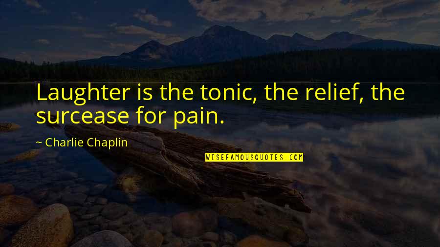 Stonefield Charlottesville Quotes By Charlie Chaplin: Laughter is the tonic, the relief, the surcease Stonefield Charlottesville Quotes By Charlie Chaplin: Laughter is the tonic, the relief, the surcease