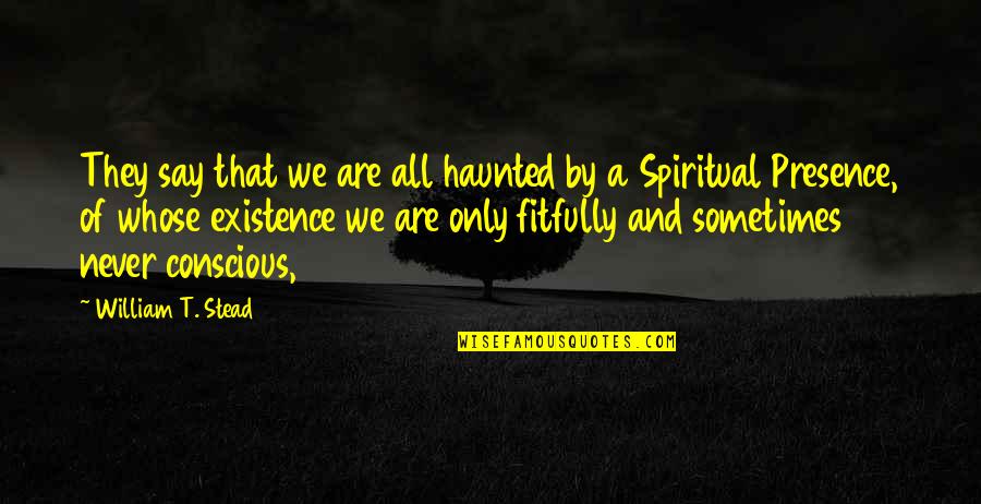 Stonefish Cortez Quotes By William T. Stead: They say that we are all haunted by