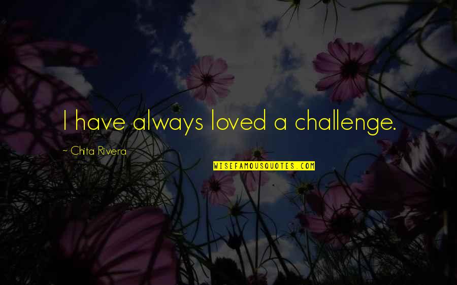 Stonefish Stardew Quotes By Chita Rivera: I have always loved a challenge. Stonefish Stardew Quotes By Chita Rivera: I have always loved a challenge.