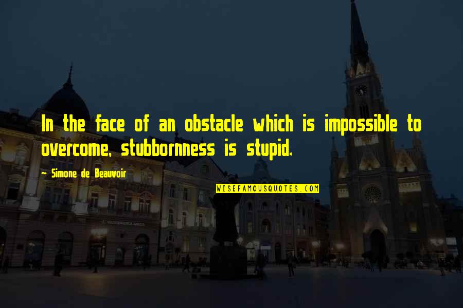 Stoneground Restaurant Quotes By Simone De Beauvoir: In the face of an obstacle which is