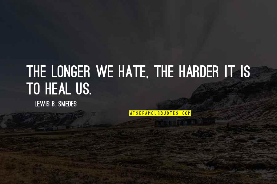 Stoneheart Book Quotes By Lewis B. Smedes: The longer we hate, the harder it is