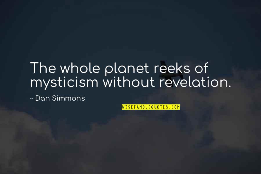 Stoneheart Skin Quotes By Dan Simmons: The whole planet reeks of mysticism without revelation.