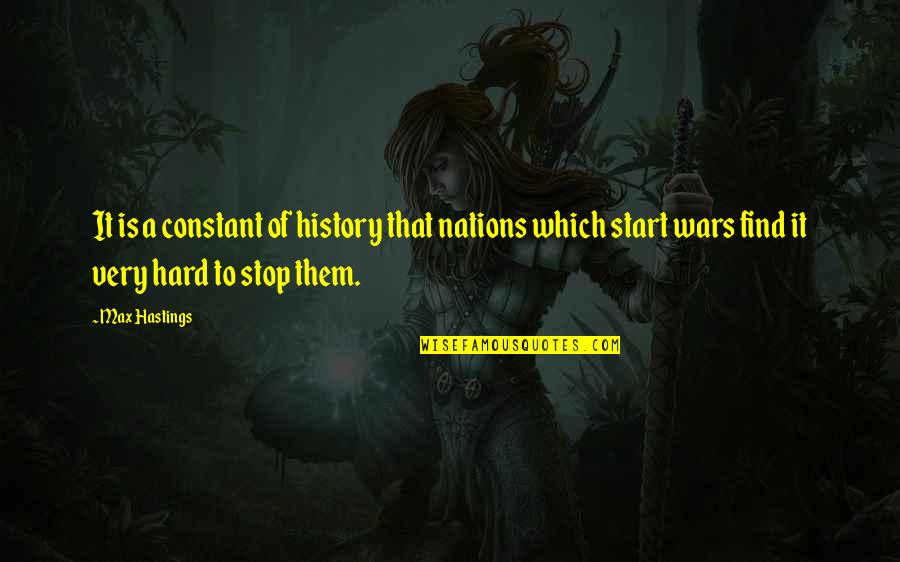 Stonehearth Quotes By Max Hastings: It is a constant of history that nations