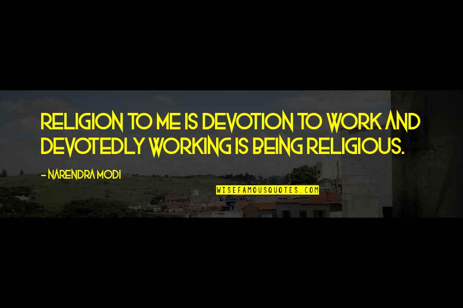 Stonehengey Quotes By Narendra Modi: Religion to me is devotion to work and