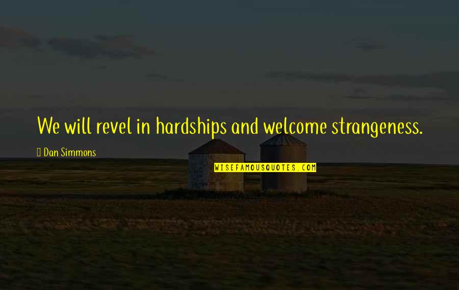 Stonehill Quotes By Dan Simmons: We will revel in hardships and welcome strangeness.