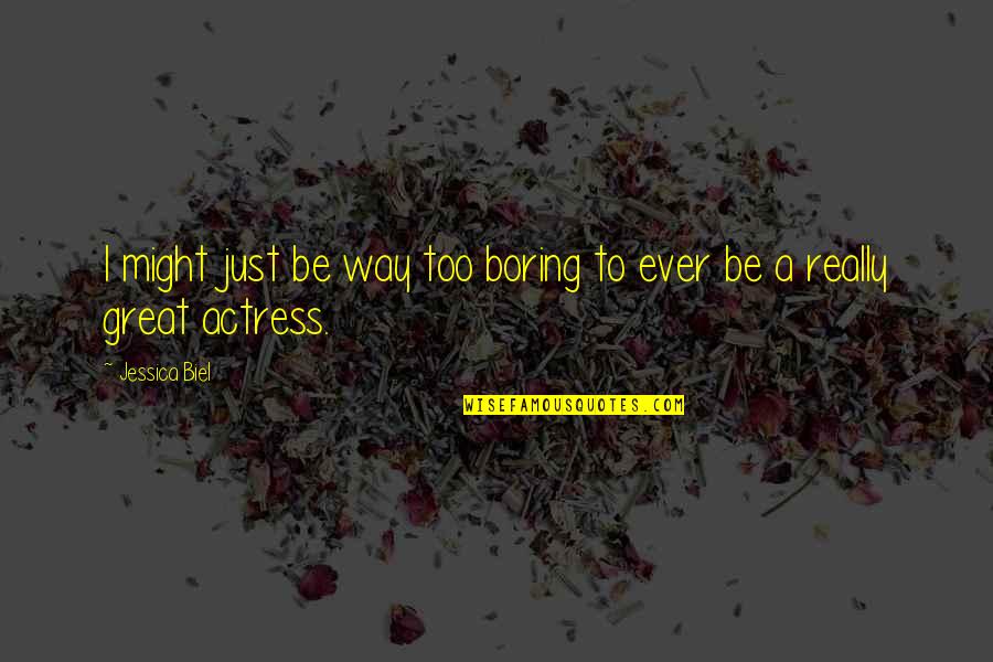 Stonehouse Escanaba Quotes By Jessica Biel: I might just be way too boring to