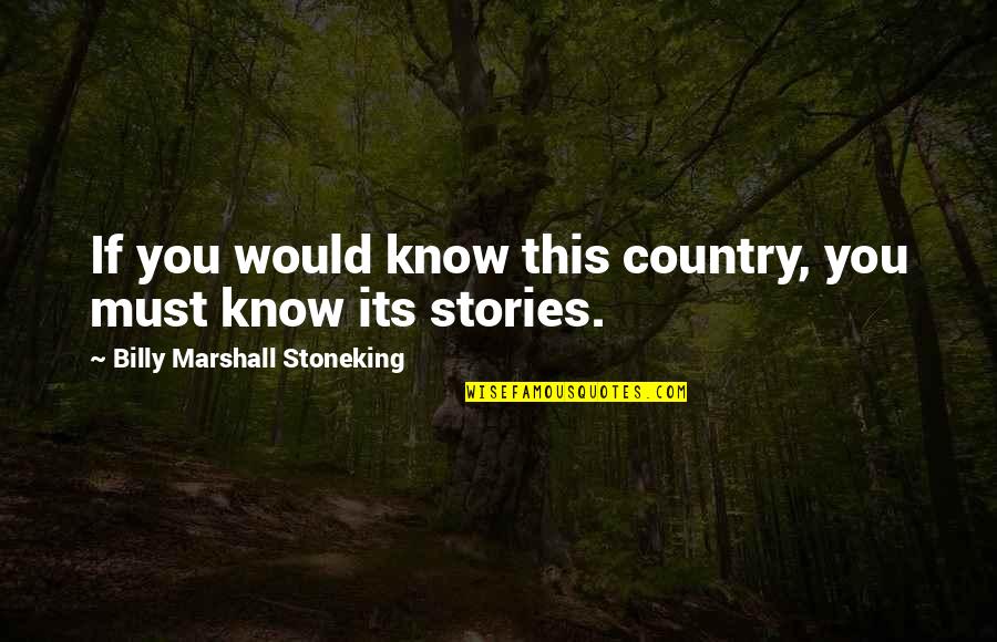 Stoneking Quotes By Billy Marshall Stoneking: If you would know this country, you must