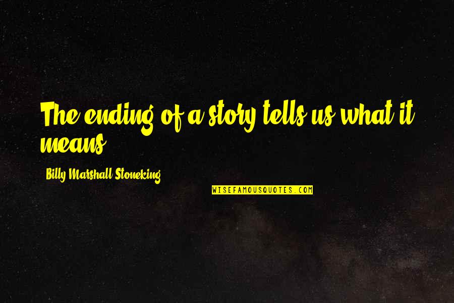 Stoneking Quotes By Billy Marshall Stoneking: The ending of a story tells us what