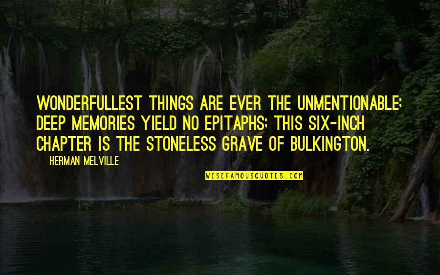 Stoneless Quotes By Herman Melville: Wonderfullest things are ever the unmentionable; deep memories