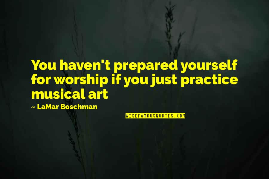 Stoneless Quotes By LaMar Boschman: You haven't prepared yourself for worship if you