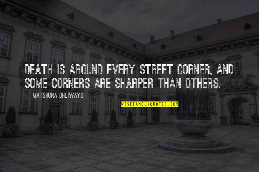 Stoneless Quotes By Matshona Dhliwayo: Death is around every street corner, and some