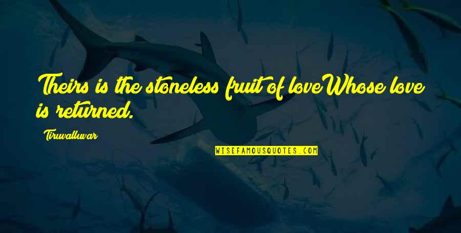 Stoneless Quotes By Tiruvalluvar: Theirs is the stoneless fruit of loveWhose love