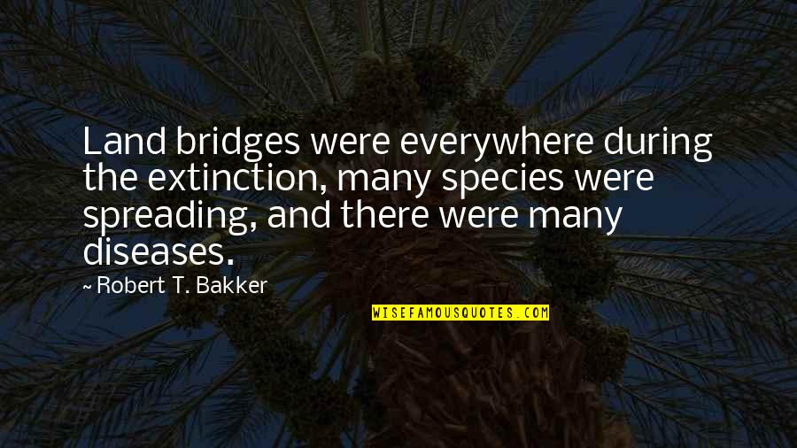 Stoneman And Black Fahrenheit 451 Quotes By Robert T. Bakker: Land bridges were everywhere during the extinction, many Stoneman And Black Fahrenheit 451 Quotes By Robert T. Bakker: Land bridges were everywhere during the extinction, many
