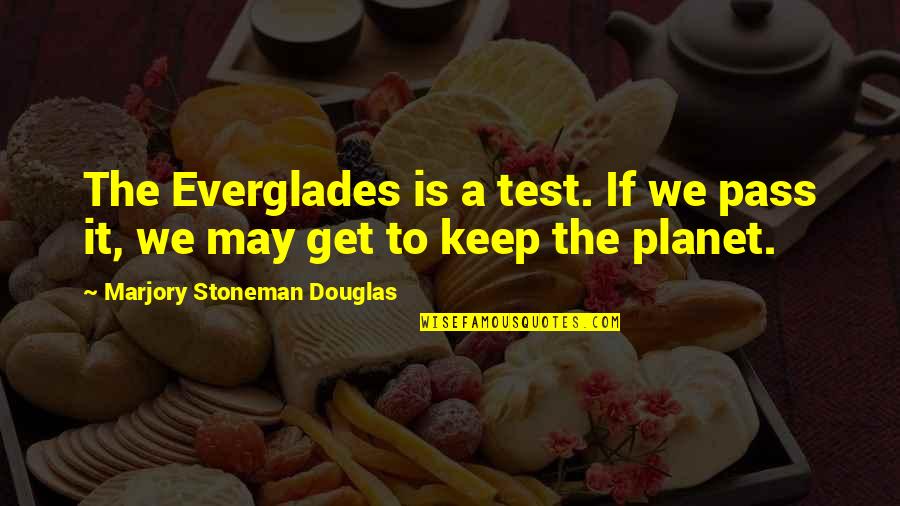 Stoneman Douglas Quotes By Marjory Stoneman Douglas: The Everglades is a test. If we pass