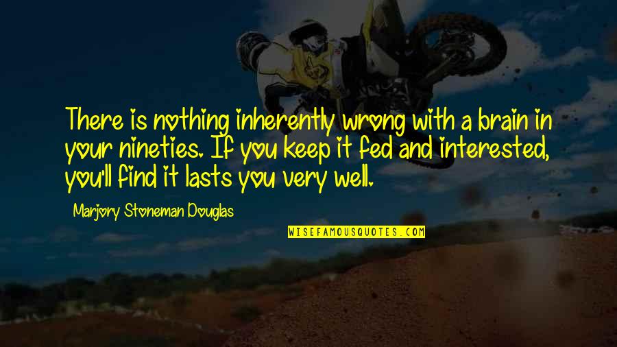 Stoneman Douglas Quotes By Marjory Stoneman Douglas: There is nothing inherently wrong with a brain