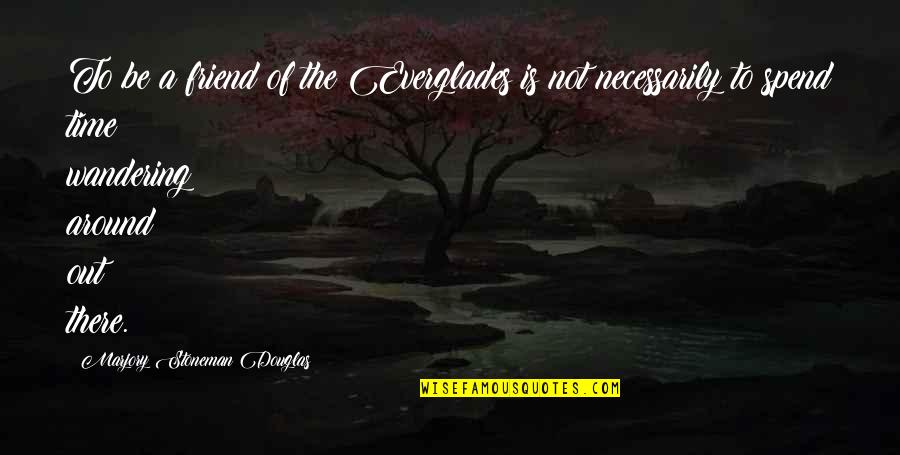 Stoneman Douglas Quotes By Marjory Stoneman Douglas: To be a friend of the Everglades is