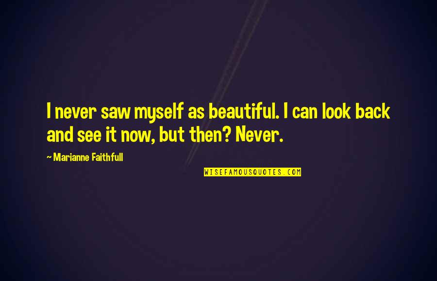 Stonemasonry Quotes By Marianne Faithfull: I never saw myself as beautiful. I can Stonemasonry Quotes By Marianne Faithfull: I never saw myself as beautiful. I can