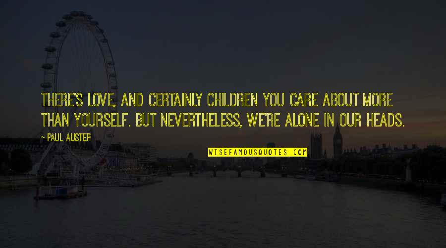 Stonemasonry School Quotes By Paul Auster: There's love, and certainly children you care about