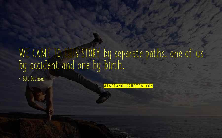 Stoneness Quotes By Bill Dedman: WE CAME TO THIS STORY by separate paths,