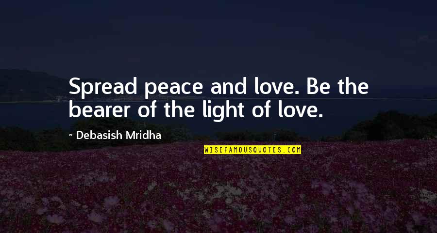 Stoneness Quotes By Debasish Mridha: Spread peace and love. Be the bearer of